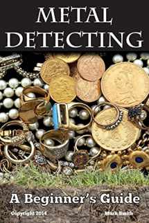 9781494964412-1494964414-Metal Detecting: A Beginner's Guide: to Mastering the Greatest Hobby In the World