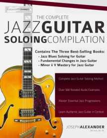 9781910403341-1910403342-The Complete Jazz Guitar Soloing Compilation: Learn Authentic Jazz Guitar in context (Learn How to Play Jazz Guitar)