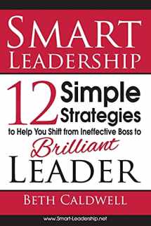 9780615888507-061588850X-Smart Leadership: 12 Simple Strategies to Help You Shift From Ineffective Boss to Brilliant Leader
