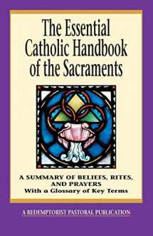 9780764807817-0764807811-The Essential Catholic Handbook of the Sacraments: A Summary of Beliefs, Rites, and Prayers (Essential (Liguori))