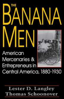 9780813118918-0813118913-The Banana Men: American Mercenaries and Entrepreneurs in Central America, 1880-1930