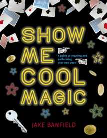 9781786034090-1786034093-Show Me Cool Magic: A guide to creating and performing your own show