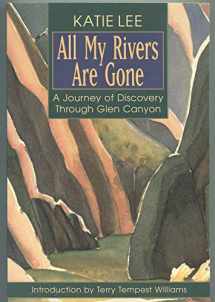 9781555662295-1555662293-All My Rivers Are Gone: A Journey of Discovery Through Glen Canyon