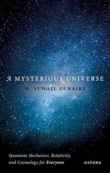 9780198883067-0198883064-A Mysterious Universe: Quantum Mechanics, Relativity, and Cosmology for Everyone