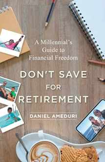 9781544513768-1544513763-Don’t Save for Retirement: A Millennial’s Guide to Financial Freedom