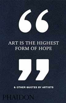9780714872438-0714872431-Art Is the Highest Form of Hope & Other Quotes by Artists