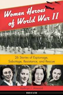 9781613745236-1613745230-Women Heroes of World War II: 26 Stories of Espionage, Sabotage, Resistance, and Rescue (Women of Action)