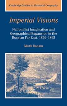 9780521391740-0521391741-Imperial Visions: Nationalist Imagination and Geographical Expansion in the Russian Far East, 1840–1865 (Cambridge Studies in Historical Geography, Series Number 29)