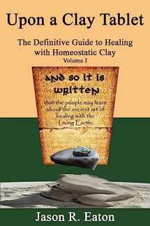 9780615329376-0615329373-Upon a Clay Tablet, the Definitive Guide to Healing with Homeostatic Clay, Volume I