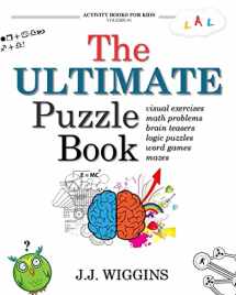 9781539149026-1539149021-The Ultimate Puzzle Book: Mazes, Brain Teasers, Logic Puzzles, Math Problems, Visual Exercises, Word Games, and More! (Activity Books For Kids)