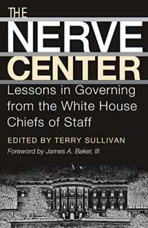 9781585443499-1585443492-The Nerve Center: Lessons in Governing from the White House Chiefs of Staff (Joseph V. Hughes Jr. and Holly O. Hughes Series on the Presidency and Leadership)