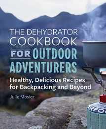 9781641525794-1641525797-The Dehydrator Cookbook for Outdoor Adventurers: Healthy, Delicious Recipes for Backpacking and Beyond