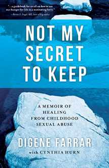 9780990459705-0990459705-Not My Secret to Keep: A Memoir of Healing from Childhood Sexual Abuse