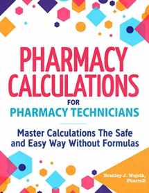9781951806453-195180645X-Pharmacy Calculations for Pharmacy Technicians: Master Calculations The Safe & Easy Way Without Formulas