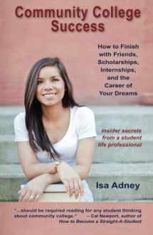9781935254621-1935254626-Community College Success: How to Finish with Friends, Scholarships, Internships, and the Career of Your Dreams