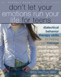 9781974806522-1974806529-Don't Let Your Emotions Run Your Life for Teens: Dialectical Behavior Therapy Skills for Helping You Manage Mood Swings, Control Angry Outbursts, and ... with Others (Instant Help Book for Teens)