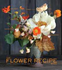 9781579655303-1579655300-The Flower Recipe Book: 100 Magical, Sculptural, Seasonal Arrangements