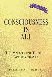 9780998652474-0998652474-Consciousness Is All: The Magnificent Truth of What You Are