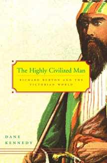 9780674025523-0674025520-The Highly Civilized Man: Richard Burton and the Victorian World