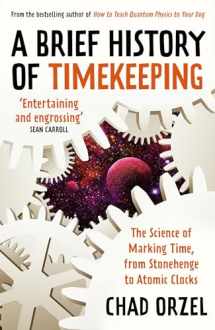 9780861542154-0861542150-A Brief History of Timekeeping: The Science of Marking Time, from Stonehenge to Atomic Clocks