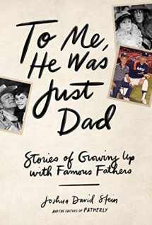 9781579659349-1579659349-To Me, He Was Just Dad: Stories of Growing Up with Famous Fathers