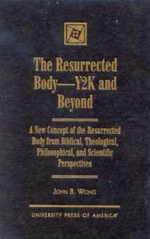 9780761815631-0761815635-The Resurrected Body--Y2K and Beyond: A New Concept of the Resurrected Body from Biblical, Theological, Philosophical, and Scientific Perspectives