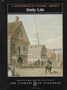 9781562940386-1562940384-Daily Life: A Sourcebook on Colonial America (American Albums from the Collections of the Library of Congress)