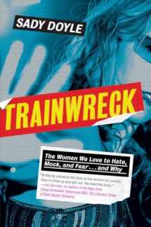9781612195636-1612195636-Trainwreck: The Women We Love to Hate, Mock, and Fear . . . and Why