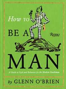 9780847835478-0847835472-How To Be a Man: A Guide To Style and Behavior For The Modern Gentleman