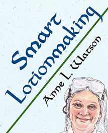 9781620355138-1620355132-Smart Lotionmaking: The Simple Guide to Making Luxurious Lotions, or How to Make Lotion That's Better Than You Buy and Costs You Less (Smart Soap Making)