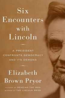 9780670025909-0670025909-Six Encounters with Lincoln: A President Confronts Democracy and Its Demons