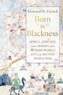 9781631495823-1631495828-Born in Blackness: Africa, Africans, and the Making of the Modern World, 1471 to the Second World War