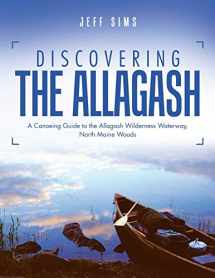 9781532046063-1532046065-Discovering the Allagash: A Canoeing Guide to the Allagash Wilderness Waterway, North Maine Woods