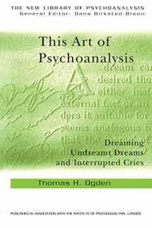 9780415372893-0415372895-This Art of Psychoanalysis: Dreaming Undreamt Dreams and Interrupted Cries (The New Library of Psychoanalysis)