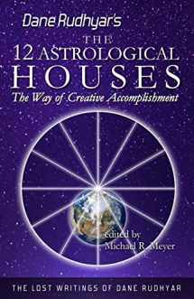 9781484152430-1484152433-The Twelve Astrological Houses: The Way of Creative Accomplishment (The Lost Writings of Dane Rudhyar)