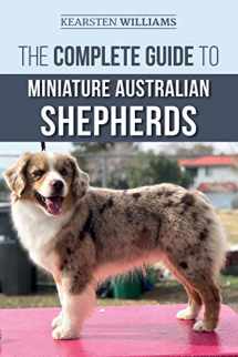 9781708852993-1708852999-The Complete Guide to Miniature Australian Shepherds: Finding, Caring For, Training, Feeding, Socializing, and Loving Your New Mini Aussie Puppy