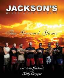 9780982565803-0982565801-Jackson's Mixed Martial Arts: The Ground Game