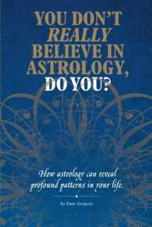 9781491880609-1491880600-You Don't Really Believe in Astrology, Do You?: How Astrology Reveals Profound Patterns in Your Life