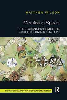 9780367884314-0367884313-Moralising Space: The Utopian Urbanism of the British Positivists, 1855-1920 (Routledge Research in Planning and Urban Design)