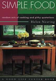 9781890132293-1890132292-Simple Food for the Good Life: Random Acts of Cooking and Pithy Quotations (Good Life Series)