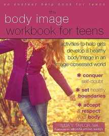 9781626250185-1626250189-The Body Image Workbook for Teens: Activities to Help Girls Develop a Healthy Body Image in an Image-Obsessed World