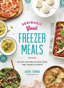 9780778805915-0778805913-Seriously Good Freezer Meals: 150 Easy Recipes to Save Your Time, Money and Sanity