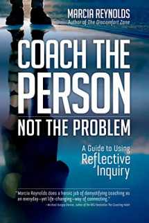 9781523087839-1523087838-Coach the Person, Not the Problem: A Guide to Using Reflective Inquiry