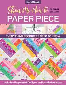 9781644031773-1644031779-Show Me How to Paper Piece: Everything Beginners Need to Know; Includes Preprinted Designs on Foundation Paper