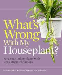 9781604695908-1604695900-What's Wrong with My Houseplant?: Save Your Indoor Plants with 100% Organic Solutions (What’s Wrong Series)