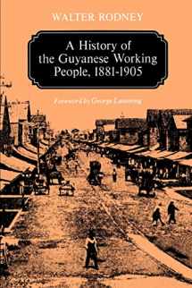 9780801824470-0801824478-A History of the Guyanese Working People, 1881-1905 (Johns Hopkins Studies in Atlantic History and Culture)