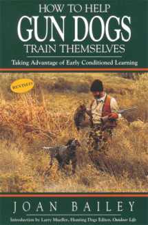 9780963012746-0963012746-How to Help Gun Dogs Train Themselves, Taking Advantage of Early Condtioned Learning