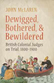 9781442644373-1442644370-Dewigged, Bothered, and Bewildered: British Colonial Judges on Trial, 1800-1900 (Osgoode Society for Canadian Legal History)