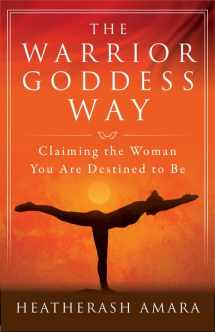 9781938289576-1938289579-The Warrior Goddess Way: Claiming the Woman You Are Destined to Be (Warrior Goddess Training)