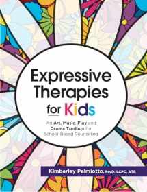9781683732495-1683732499-Expressive Therapies for Kids: An Art, Music, Play and Drama Toolbox for School-Based Counseling